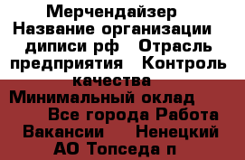 Мерчендайзер › Название организации ­ диписи.рф › Отрасль предприятия ­ Контроль качества › Минимальный оклад ­ 20 000 - Все города Работа » Вакансии   . Ненецкий АО,Топседа п.